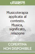 Bestseller Musicoterapia applicata al contesto. Musica, significato, relazione