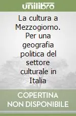 La cultura a Mezzogiorno. Per una geografia politica del settore culturale in Italia Consegna Rapida