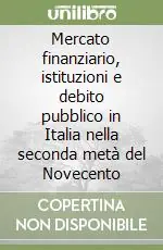 Ultimissimo Modello Mercato finanziario, istituzioni e debito pubblico in Italia nella seconda metà del Novecento