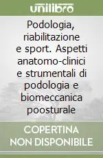 Podologia, riabilitazione e sport. Aspetti anatomo-clinici e strumentali di podologia e biomeccanica poosturale Di Tendenza