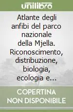 Nuova Collezione Atlante degli anfibi del parco nazionale della Mjella. Riconoscimento, distribuzione, biologia, ecologia e conservazione. Ediz. illustrata