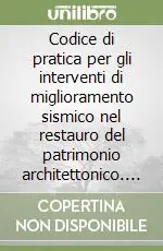 Codice di pratica per gli interventi di miglioramento sismico nel restauro del patrimonio architettonico. Integrazioni alla luce delle esperienze della Regione March. Ediz. illustrata Non Perdere