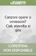 Occasione Imperdibile Canzoni opere o omissioni? Ciak stavolta si gira