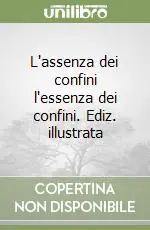L‘assenza dei confini l‘essenza dei confini. Ediz. illustrata Solo Oggi