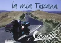 La mia Toscana in vespa. Ediz. illustrata Reso Gratuito
