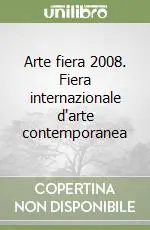 Offerta Limitata Arte fiera 2008. Fiera internazionale d‘arte contemporanea