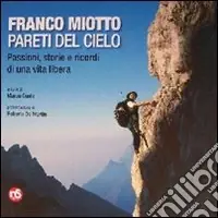 Compra Oggi Stesso Franco Miotto. Pareti del cielo. Passioni, storie e ricordi di una vita libera. Ediz. illustrata