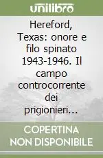 Offerta Speciale Hereford, Texas onore e filo spinato 1943-1946. Il campo controcorrente dei prigionieri italiani negli Stati Uniti
