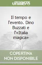 Consegna Rapida Il tempo e l‘evento. Dino Buzzati e l‘«Italia magica»