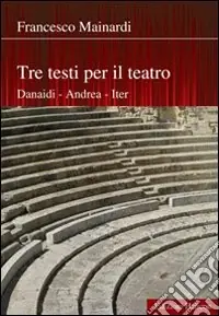 Spedizione Espresso Tre testi per il teatro. Danaidi, Andrea, Iter