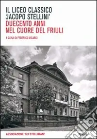 Il Liceo classico «Jacopo Stellini». Duecento anni nel cuore del Friuli Must-Have