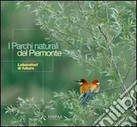 I parchi naturali del Piemonte. Laboratori di futuro. Ediz. illustrata Nuovo Arrivo