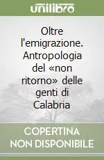 Oltre l‘emigrazione. Antropologia del «non ritorno» delle genti di Calabria Prezzo Conveniente