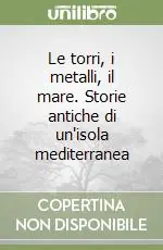 Professionale Le torri, i metalli, il mare. Storie antiche di un‘isola mediterranea