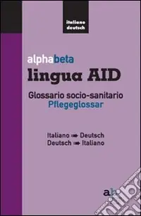 Acquista Ora Alphabeta lingua AID. Glossario socio-sanitario. Pflegeglossar-Italiano-Deutsch