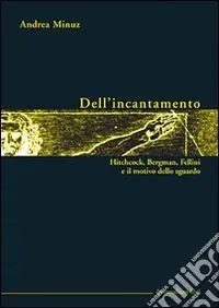 Solo Oggi Dell‘incantamento. Hitchcock, Bergman, Fellini e il motivo dello sguardo