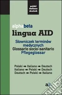 Alphabeta lingua AID. Slowniczek terminów medycznych. Polski-Italiano-Deutsch, Italiano-Polski-Deutsch, Deutsch-Polski-Italiano Promozione Esclusiva