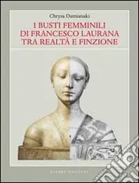 I busti femminili di Francesco Laurana tra realtà e finzione. Ediz. illustrata Super Prezzo