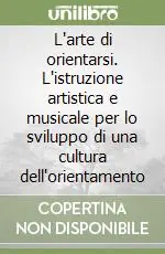 L‘arte di orientarsi. L‘istruzione artistica e musicale per lo sviluppo di una cultura dell‘orientamento Saldi