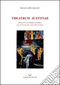 Theatrum Justitiae. Atti di un‘accademia giuridica nella Napoli del tardo Settecento Nuovo Arrivo