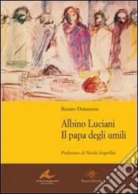 Albino Luciani. Il papa degli umili Non Perdere