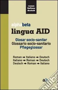 Alphabeta lingua AID. Glosar socio-sanitar. Roman-Italiano-Deutsch, Italiano-Roman-Deutsch, Deutsch-Roman-Italiano Prezzo Conveniente