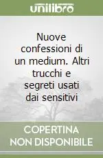 Nuove confessioni di un medium. Altri trucchi e segreti usati dai sensitivi Vendita Finale
