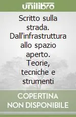 Scritto sulla strada. Dall‘infrastruttura allo spazio aperto. Teorie, tecniche e strumenti Soddisfatti O Rimborsati