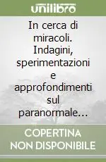 Prezzo Di Fabbrica In cerca di miracoli. Indagini, sperimentazioni e approfondimenti sul paranormale religioso