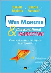 Web monster & conversational marketing. Come trasformare la tua impresa in un successo Ultima Occasione