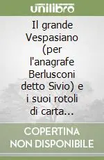Il grande Vespasiano (per l‘anagrafe Berlusconi detto Sivio) e i suoi rotoli di carta igienica Spedito Oggi