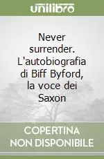 Prezzo Scontato Never surrender. L‘autobiografia di Biff Byford, la voce dei Saxon