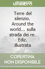 Terre del silenzio. Around the world... sulla strada dei re. Ediz. illustrata Bestseller