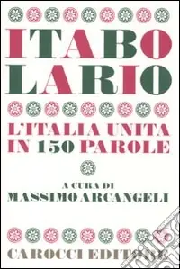 Consegna Rapida Itabolario. L‘Italia unita in 150 parole