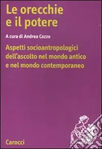 Scelto Dai Clienti Le orecchie e il potere. Aspetti socioantropologici dell‘ascolto nel mondo antico e nel mondo contemporaneo