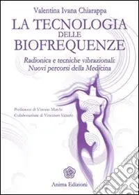 La tecnologia delle biofrequenze. Radionica e tecniche vibrazioniali nuovi percorsi della medicina Scelto Dai Clienti
