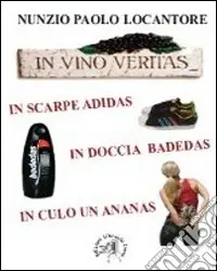 Nuova Collezione In vino veritas, in scarpe Adidas, in doccia Badedas, in culo un ananas