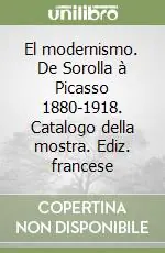 El modernismo. De Sorolla à Picasso 1880-1918. Catalogo della mostra. Ediz. francese Scelto Dai Clienti