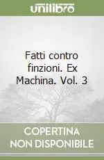 Sconto Fatti contro finzioni. Ex Machina. Vol. 3