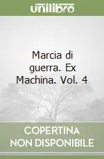 Ultime Pezzi Marcia di guerra. Ex Machina. Vol. 4