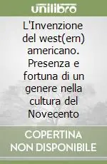 L‘Invenzione del west(ern) americano. Presenza e fortuna di un genere nella cultura del Novecento Super Prezzo