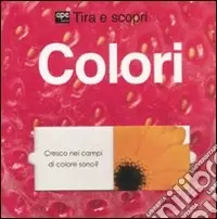 Colori. Tira e scopri. Ediz. illustrata Nuova Collezione