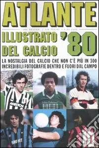 Atlante illustrato del calcio ‘80. Ediz. illustrata Solo Oggi