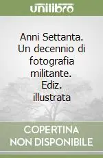 Anni Settanta. Un decennio di fotografia militante. Ediz. illustrata Non Perdere