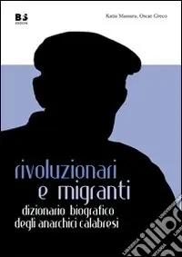 Esclusivo Rivoluzionari e migranti. Dizionario biografico degli anarchici calabresi