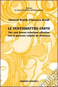 Promozione Esclusiva Le Ventiquattro carte. Per una buona relazione affettiva con le persone colpite da demenza