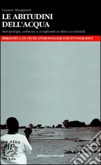 Le abitudini dell‘acqua. Antropologia, ambiente e complessità in Africa occidentale A Buon Prezzo