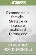 Riconoscere la famiglia. Strategie di ricerca e pratiche di formazione Nuovo Arrivo