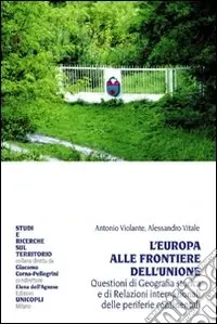 L‘Europa alle frontiere dell‘Unione. Questione di geografia storica e di relazioni internazionali delle periferie continentali Ordina Subito
