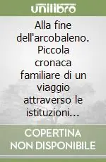 Miglior Prezzo Alla fine dell‘arcobaleno. Piccola cronaca familiare di un viaggio attraverso le istituzioni pediatriche